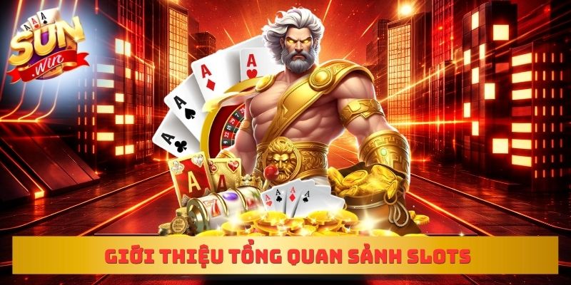 Giới thiệu tổng quan sảnh Slots